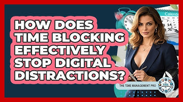 How Does Time Blocking Effectively Stop Digital Distractions? - The Time Management Pro