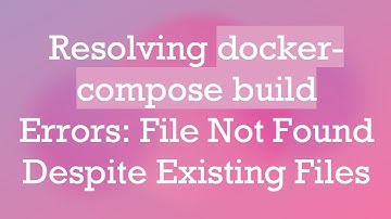 Resolving docker-compose build Errors: File Not Found Despite Existing Files