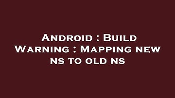 Android : Build Warning : Mapping new ns to old ns