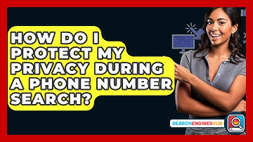 How Do I Protect My Privacy During A Phone Number Search? - SearchEnginesHub.com