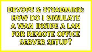 DevOps & SysAdmins: How do I simulate a WAN inside a LAN for remote office server setup?