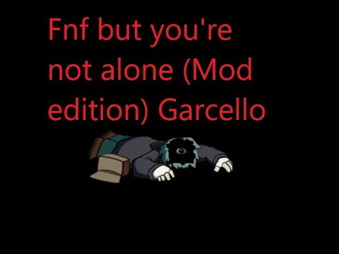 Fnf but you're not alone (Mod edition) Garcello