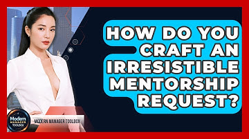 How Do You Craft An Irresistible Mentorship Request? - Modern Manager Toolbox