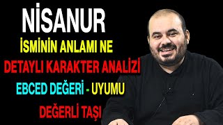 Nisanur isminin anlamı nedir ismin esması Detaylı isim karakter analizi ebced değeri uyumu
