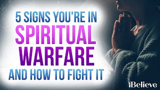 5 Signs You're in Spiritual Warfare and How to Fight Back