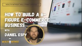 How to Build A 6-Figure E-Commerce Business with Daniel Espy