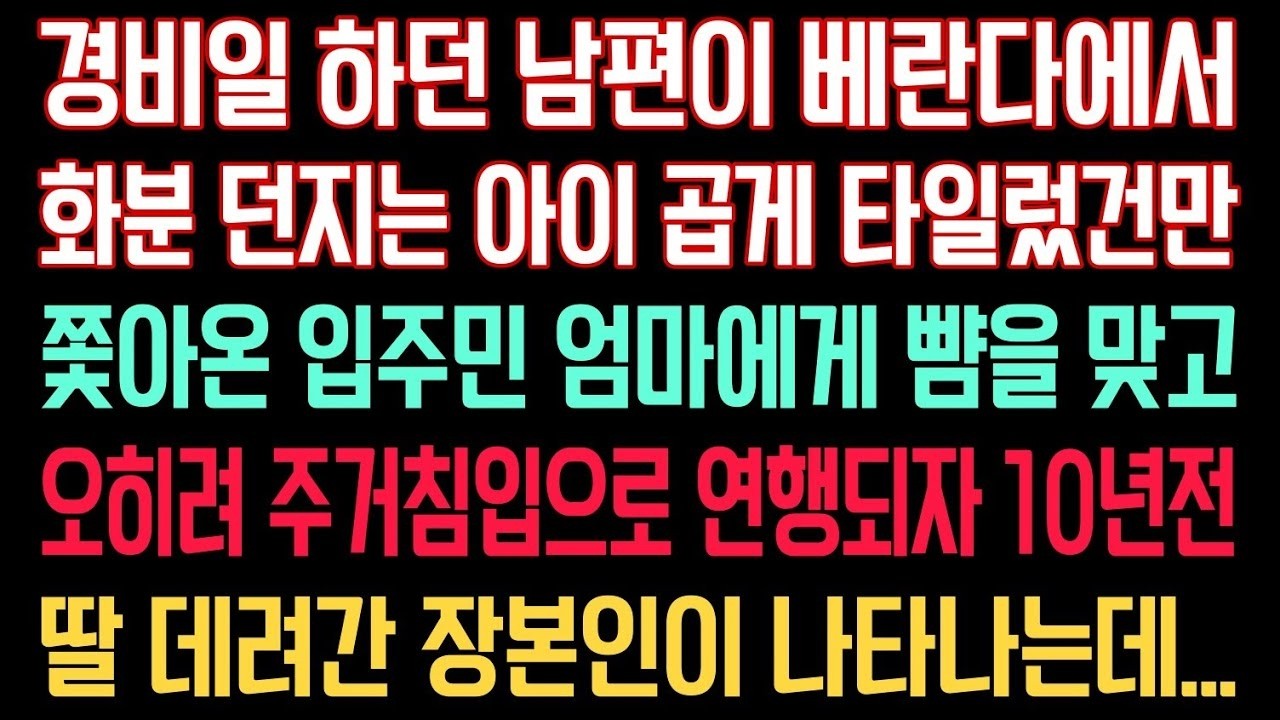 경비일 하던 남편이 베란다에서 화분 던지는 아이 곱게 타일렀건만 쫒아온 입주민 엄마에게 뺨을 맞고 오히려 주거침입으로 연행되자 10년전딸 데려간 장본인이 나타나는데