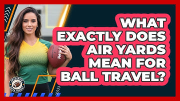 What Exactly Does Air Yards Mean For Ball Travel?