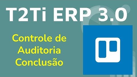 T2Ti ERP 3.0 - Controle de Auditoria - Conclusão
