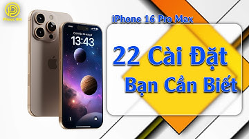 iPhone 16 pro max - 22 cài đặt bạn cần biết