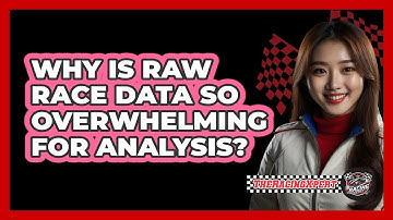 Why Is Raw Race Data So Overwhelming For Analysis? - The Racing Xpert
