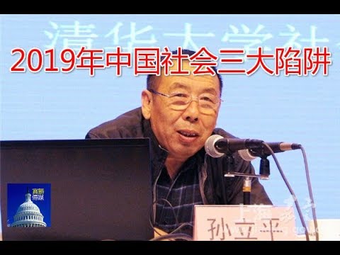 要文：清华教授孙立平：2019年中国社会三大陷阱（1/14）