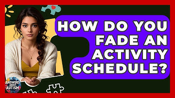 How Do You Fade An Activity Schedule? - Answers About Autism