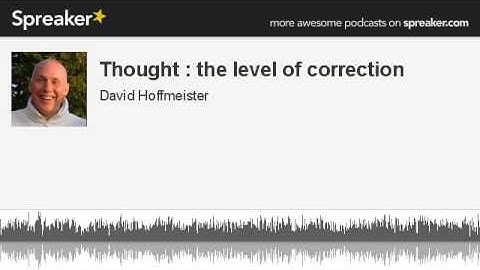 Thought : the level of correction (part 1 of 3, made with Spreaker)