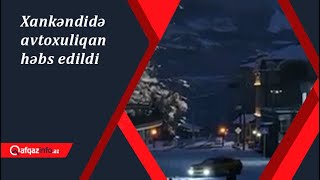 Xankəndidə Avtoxuliqan Həbs Edildi