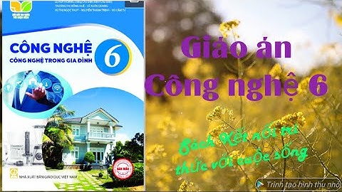 Giáo án miễn phí: Công nghệ 6, Kết nối tri thức với cuộc sống. Trong video có hướng dẫn tải bản word