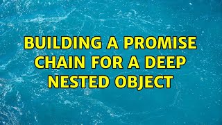 Building a promise chain for a deep nested object (2 Solutions!!)