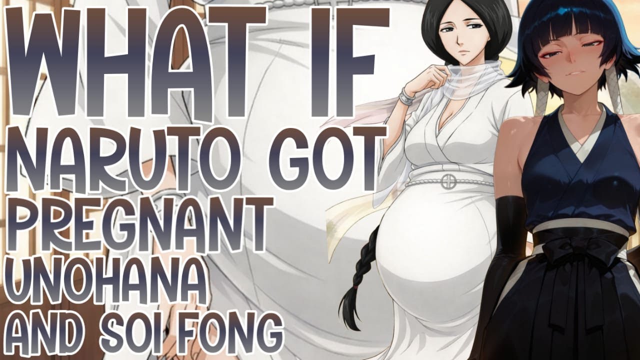 WHAT IF NARUTO GOT UNOHANA AND SOIFANG PREGNENT PART 1