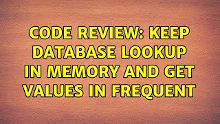 Code Review: Keep database lookup in memory and get values in frequent (2 Solutions!!)