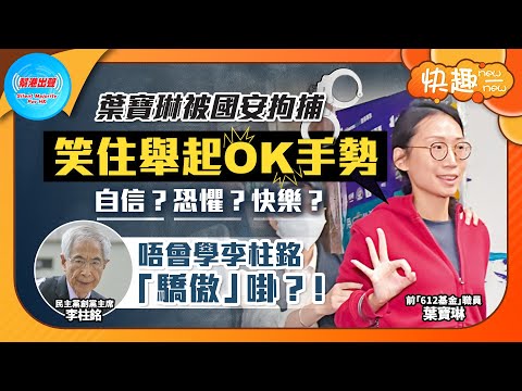 【快趣New一New】葉寶琳被國安拘捕 笑住舉起OK手勢 自信？恐懼？快樂？ 唔會學李柱銘「驕傲」啩？！