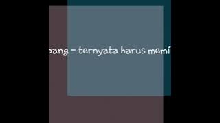 Ipang - Ternyata harus memilih (lirik)