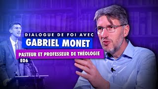 Dialogue de foi avec Gabriel MONET | Pasteur et professeur de théologie | E06