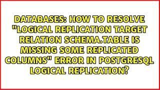 How to resolve logical replication target relation schema.table is missing some replicated...