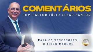 #1066 Comentários com Pr. Júlio César Santos | Para os Vencedores, o Trigo Maduro