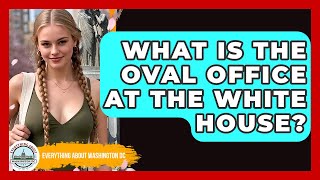 What Is The Oval Office At The White House? - Everything About Washington DC
