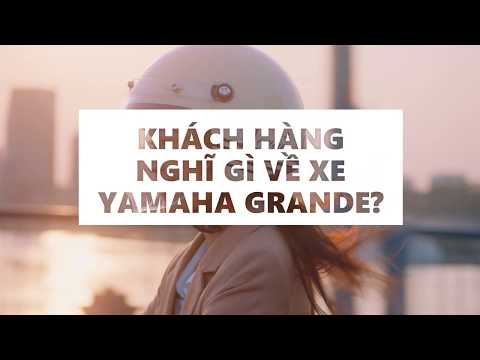 KHÁCH HÀNG NÓI GÌ VỀ YAMAHA GRANDE - XE TAY GA TIẾT KIỆM NHIÊN LIỆU SỐ 1 VIỆT NAM?