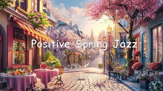 Positive Spring Jazz Vibes ☕: Smooth Music for Relaxation, Inspiration, and Enjoying the Season