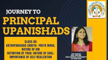 PRINCIPAL UPANISHADS Class - 05, Kathopanishad-Shreya-preya marg, By MS. Madhu Arya