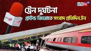 Orissa Train Acident: Sangbad Pratidin at Ground zero | Sangbad Pratidin