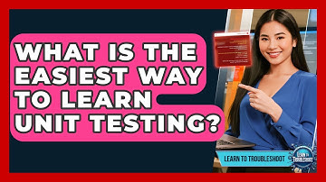 What Is The Easiest Way To Learn Unit Testing? - Learn To Troubleshoot