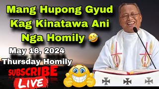 May 16, 2024 😂 Mang Hupong Gyud Kag Kinatawa Ani Nga Homily 🤣 | Fr Ciano Ubod