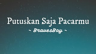 Putuskan Saja Pacarmu - BravesBoy || Lirik Lagu (viral tiktok)