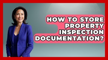 How To Store Property Inspection Documentation? - Mastering Property Management