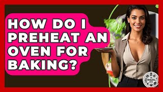 How Do I Preheat An Oven For Baking? - The Skillful Chef