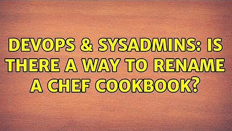 DevOps & SysAdmins: Is there a way to rename a chef cookbook? (2 Solutions!!)
