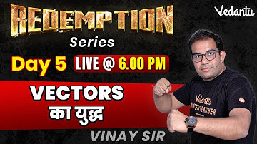 Redemption Day 5| Basics of Vectors and their Applications|Class 11 Physics|JEE 2024| Vinay Shur Sir