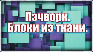 Пэчворк. Как делать простой  красивый  блок. Видео мастер класс. Блоки из ткани .