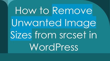 How to Remove Unwanted Image Sizes from srcset in WordPress