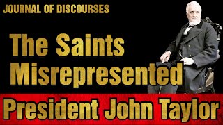 The Saints Misrepresented ~ John Taylor ~ JOD 25:12