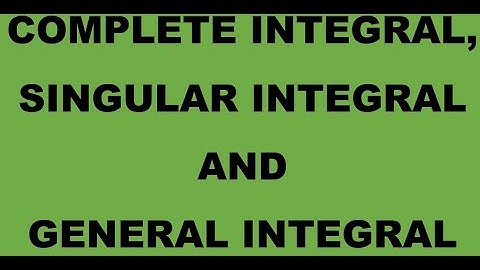 Complete Integral, Singular Integral and General Integral