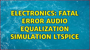 Electronics: Fatal Error Audio equalization simulation LTSpice