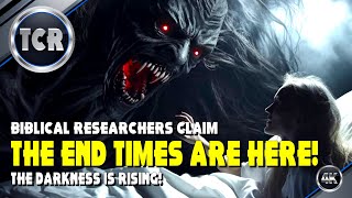 Biblical Researchers Claim The END TIMES are Here and the Darkness is Rising!