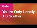 You're Only Lonely - J. D. Souther | Karaoke Version | KaraFun