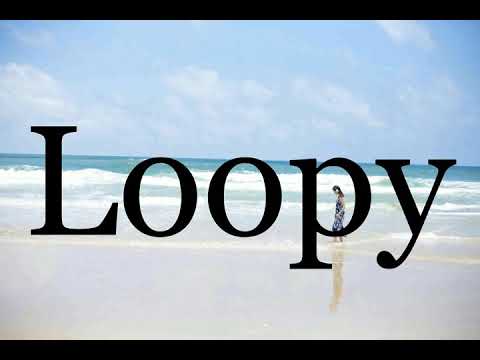 being loopy meaning being loopy meaning