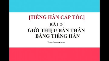 [Tiếng Hàn Cấp Tốc] Bài 2 - Cách giới thiệu bản thân bằng tiếng Hàn khi phỏng vấn - Trang korean.com