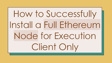 How to Successfully Install a Full Ethereum Node for Execution Client Only
